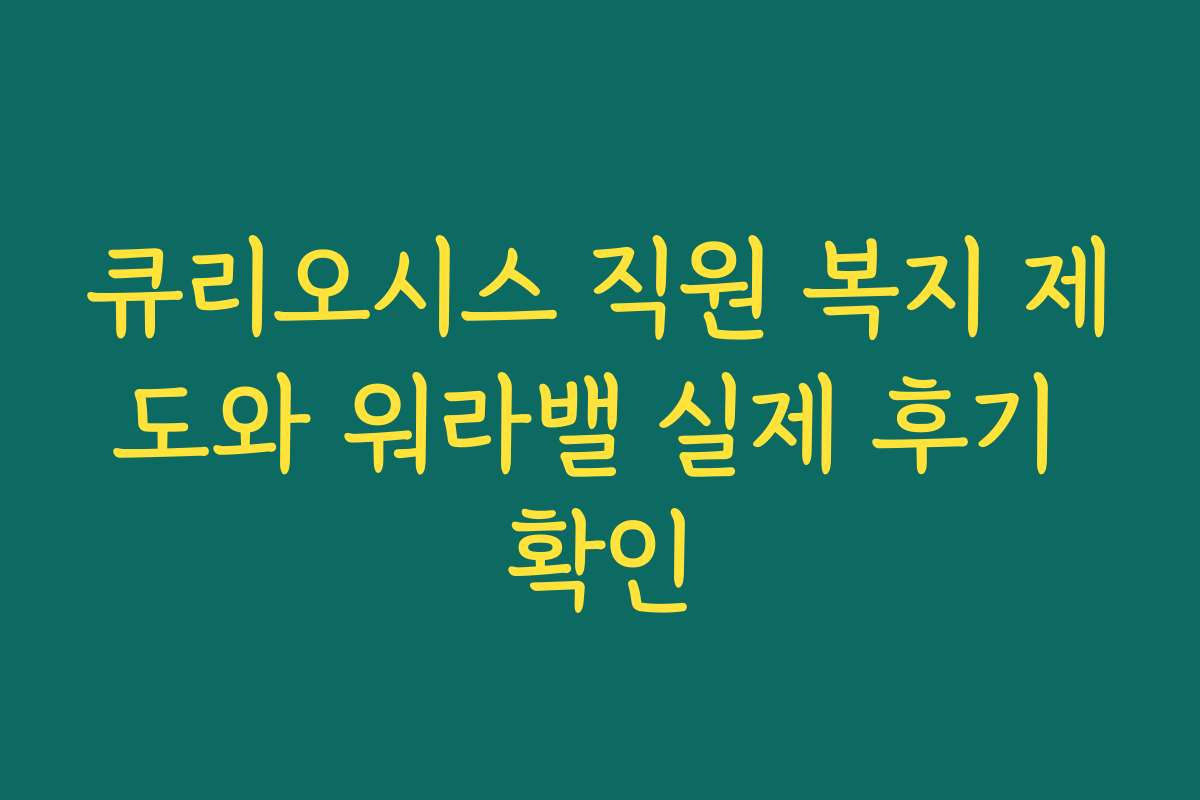 큐리오시스 직원 복지 제도와 워라밸 실제 후기 확인