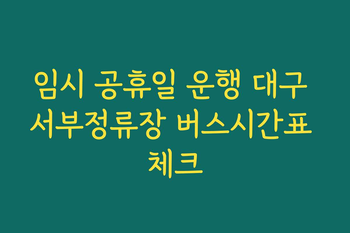 임시 공휴일 운행 대구 서부정류장 버스시간표 체크