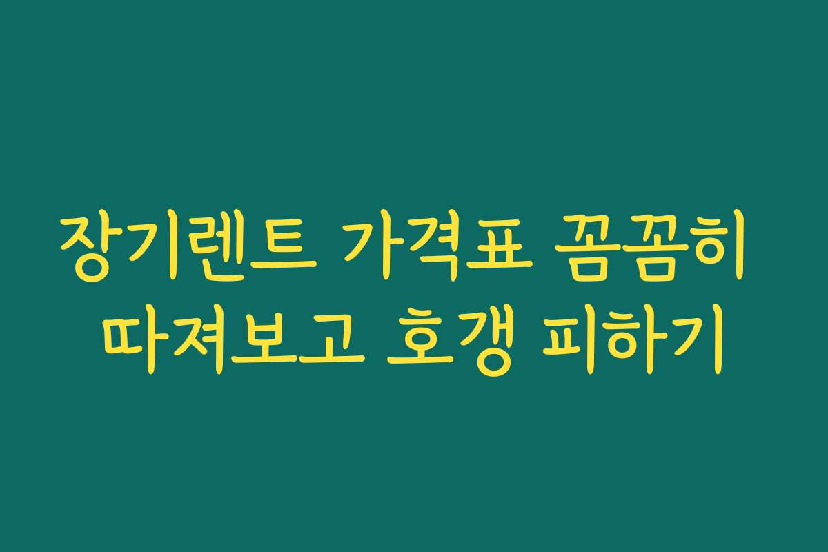 장기렌트 가격표 꼼꼼히 따져보고 호갱 피하기