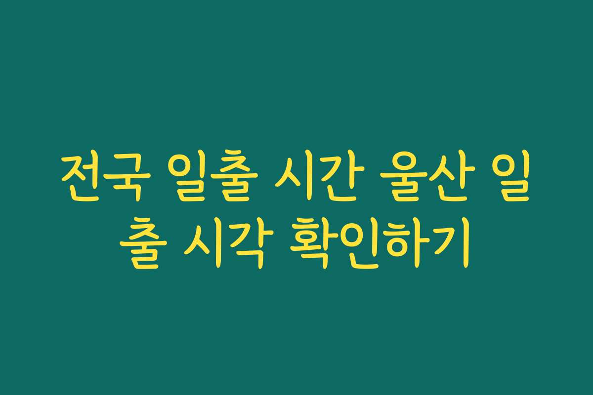 전국 일출 시간 울산 일출 시각 확인하기