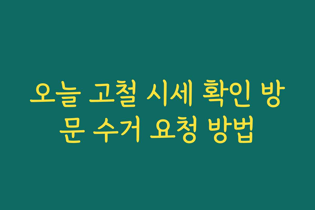 오늘 고철 시세 확인 방문 수거 요청 방법