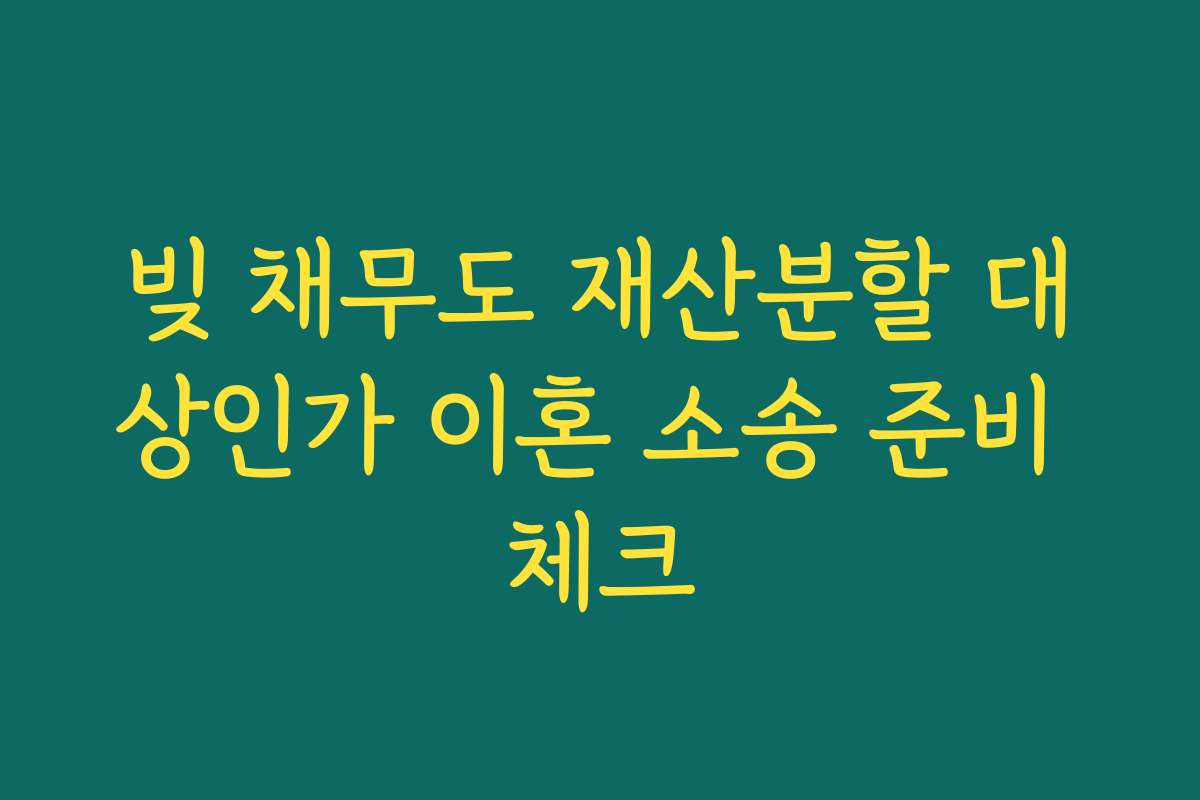 빚 채무도 재산분할 대상인가 이혼 소송 준비 체크