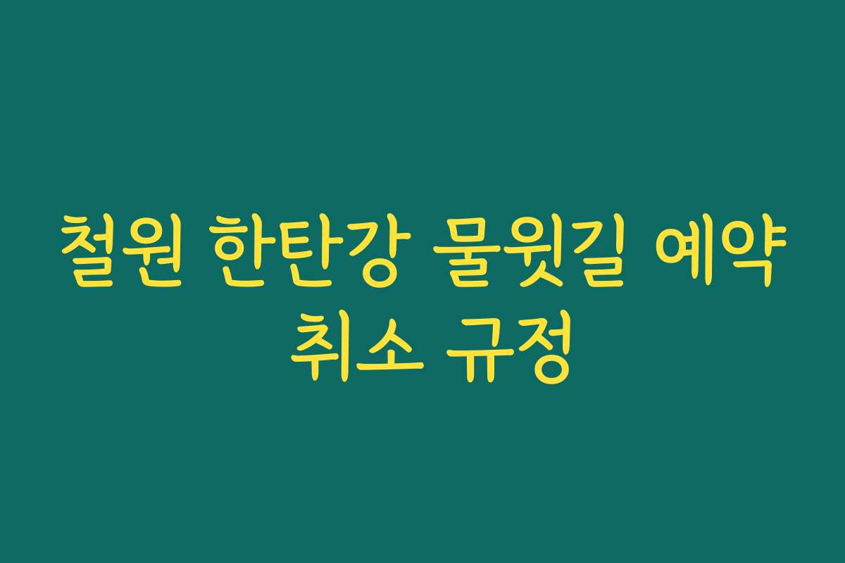 철원 한탄강 물윗길 예약 취소 규정