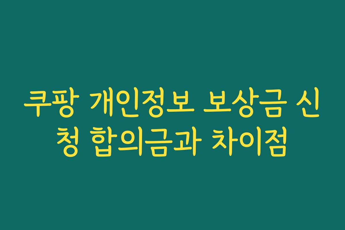 쿠팡 개인정보 보상금 신청 합의금과 차이점