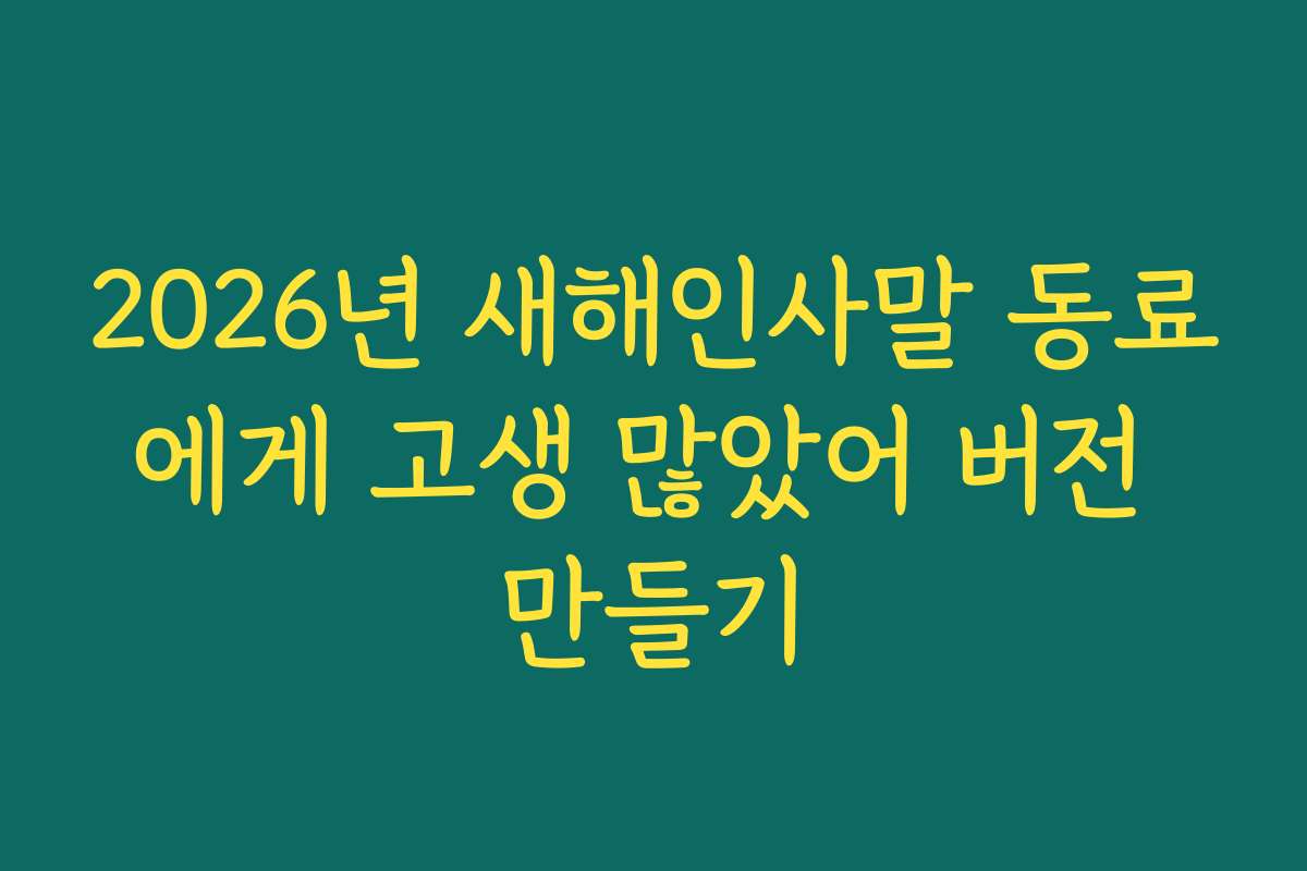 2026년 새해인사말 동료에게 고생 많았어 버전 만들기