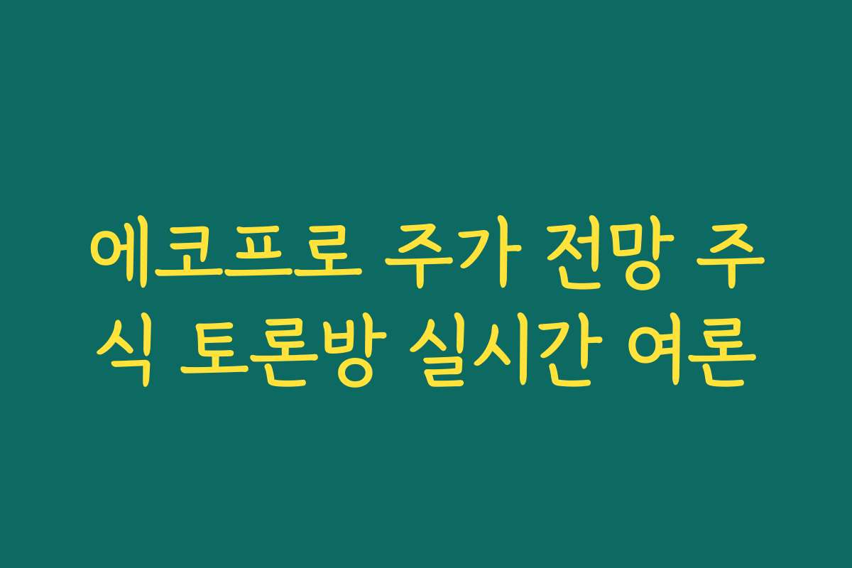 에코프로 주가 전망 주식 토론방 실시간 여론