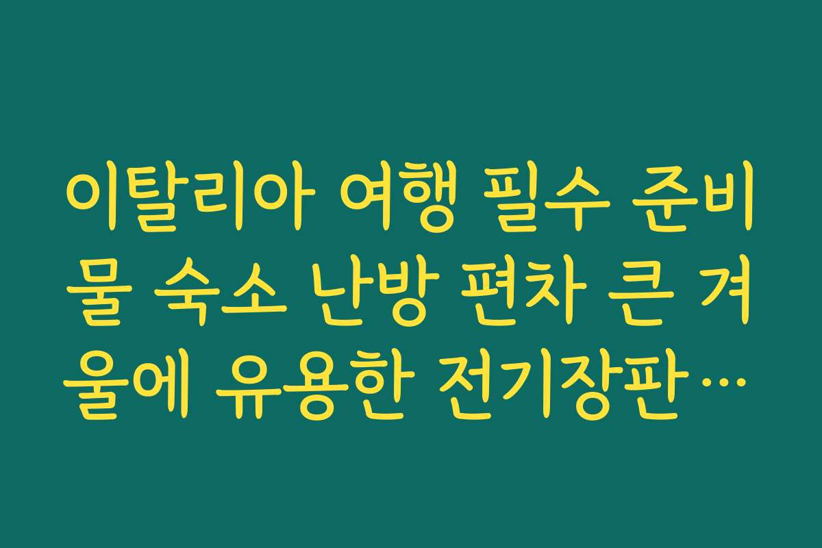 이탈리아 여행 필수 준비물 숙소 난방 편차 큰 겨울에 유용한 전기장판·보온 내의