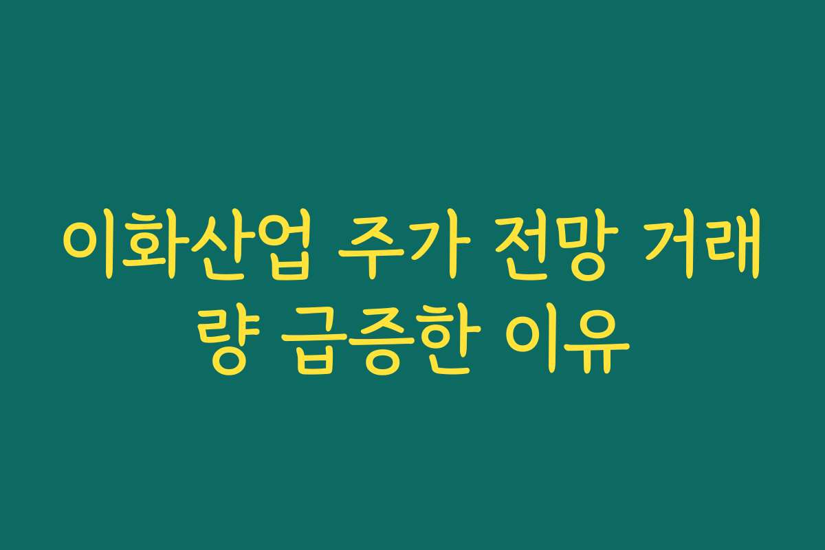 이화산업 주가 전망 거래량 급증한 이유