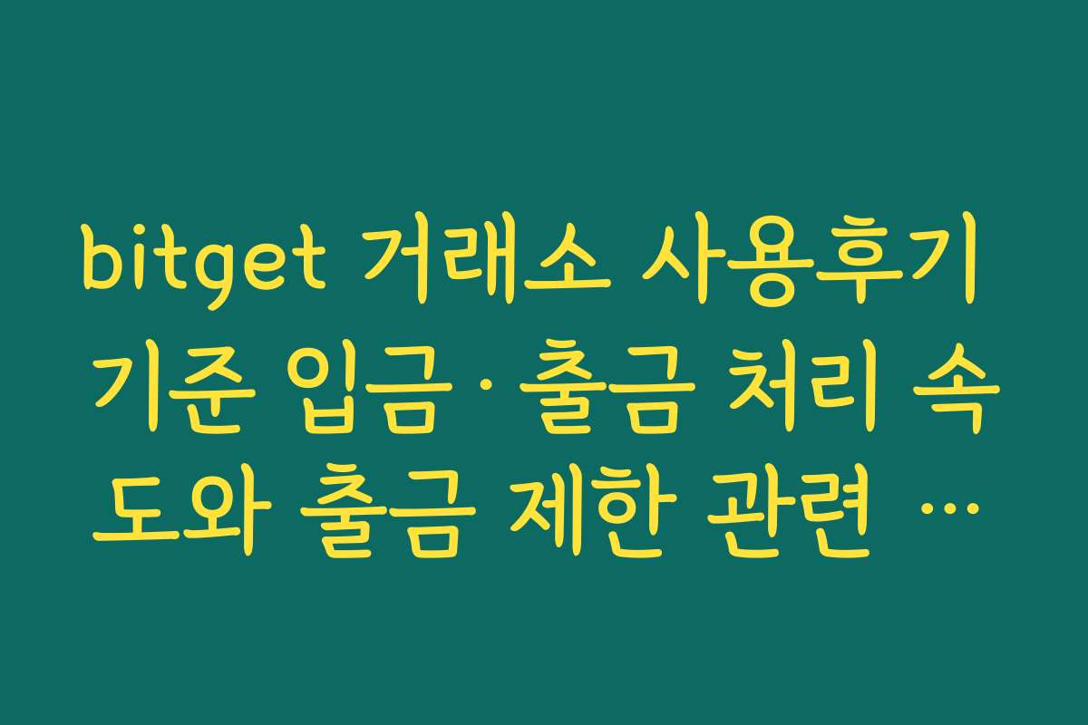 bitget 거래소 사용후기 기준 입금·출금 처리 속도와 출금 제한 관련 체감 경험