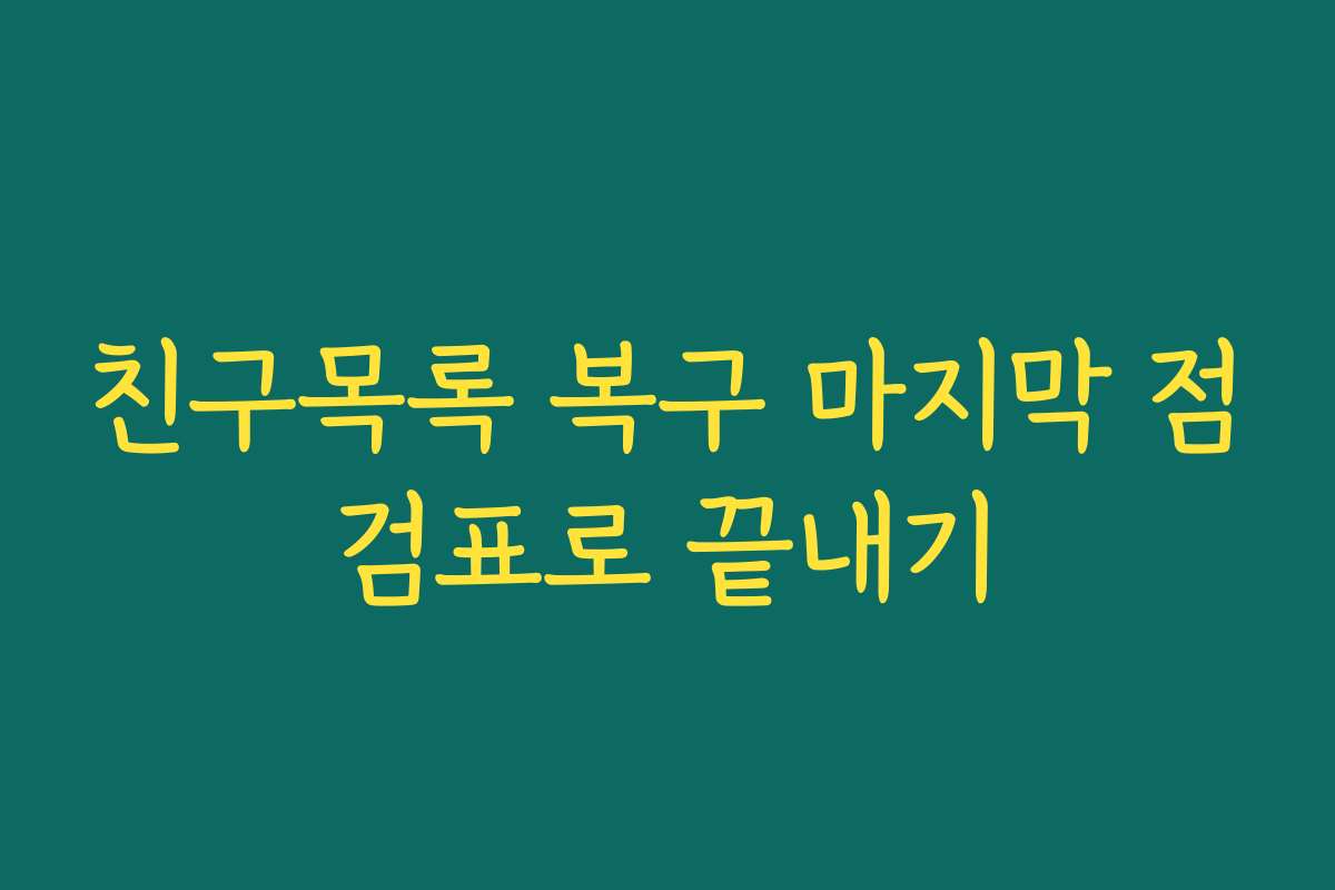 친구목록 복구 마지막 점검표로 끝내기
