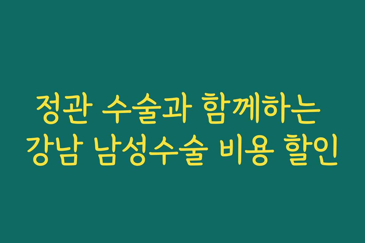 정관 수술과 함께하는 강남 남성수술 비용 할인