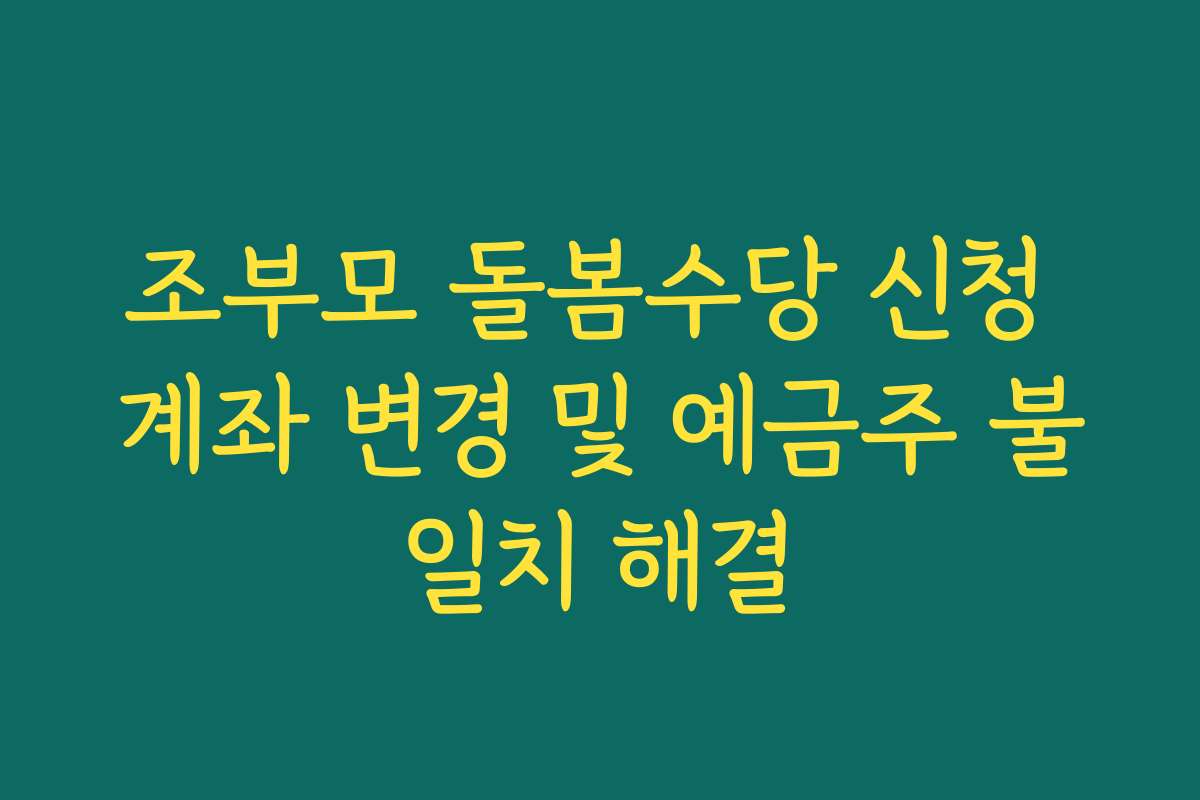 조부모 돌봄수당 신청 계좌 변경 및 예금주 불일치 해결