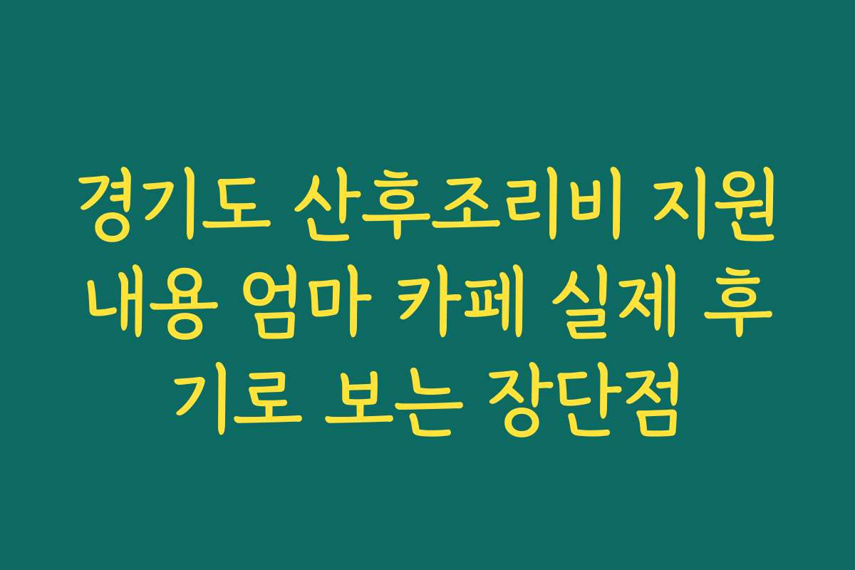 경기도 산후조리비 지원내용 엄마 카페 실제 후기로 보는 장단점