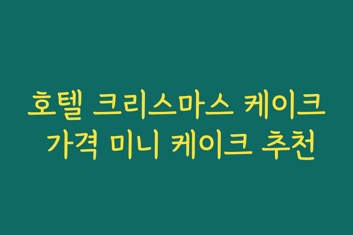 호텔 크리스마스 케이크 가격 미니 케이크 추천