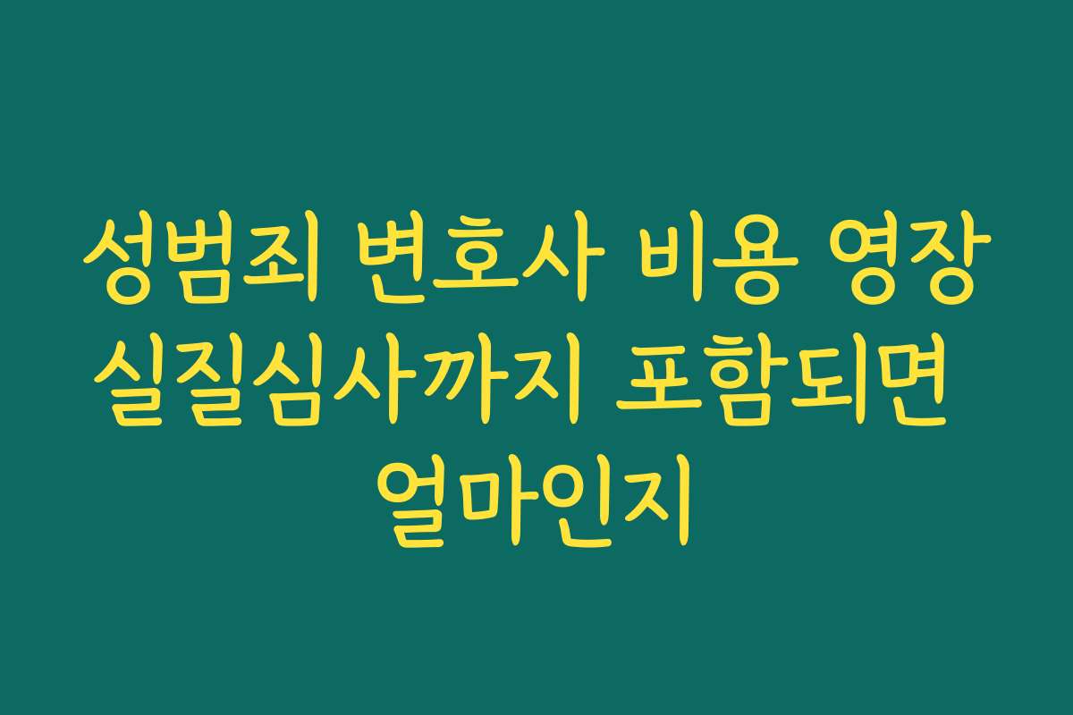 성범죄 변호사 비용 영장실질심사까지 포함되면 얼마인지