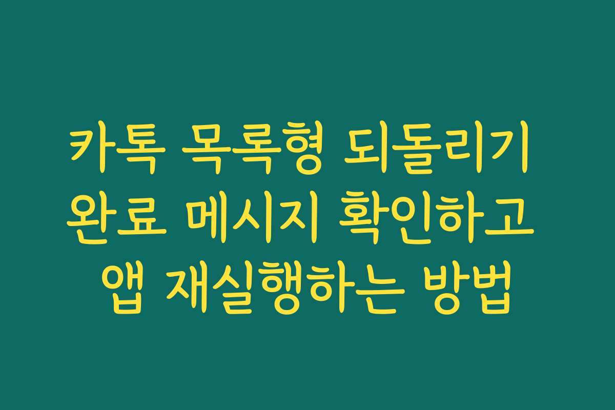 카톡 목록형 되돌리기 완료 메시지 확인하고 앱 재실행하는 방법