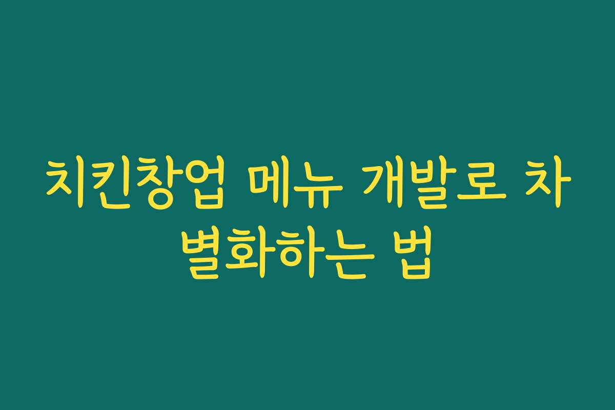 치킨창업 메뉴 개발로 차별화하는 법