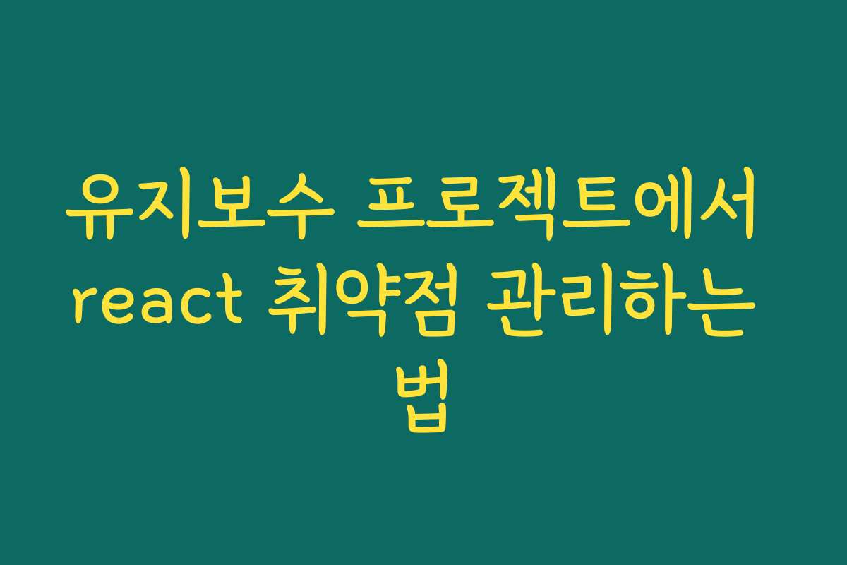 유지보수 프로젝트에서 react 취약점 관리하는 법