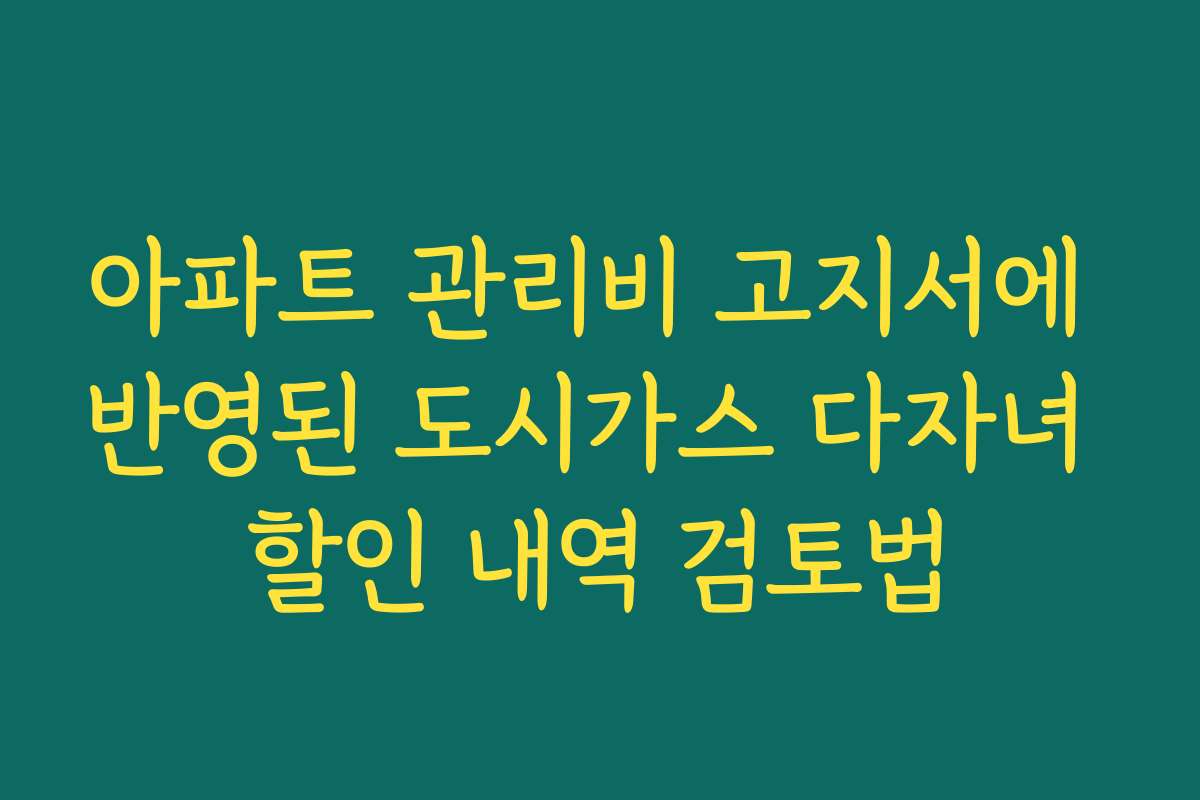 아파트 관리비 고지서에 반영된 도시가스 다자녀 할인 내역 검토법