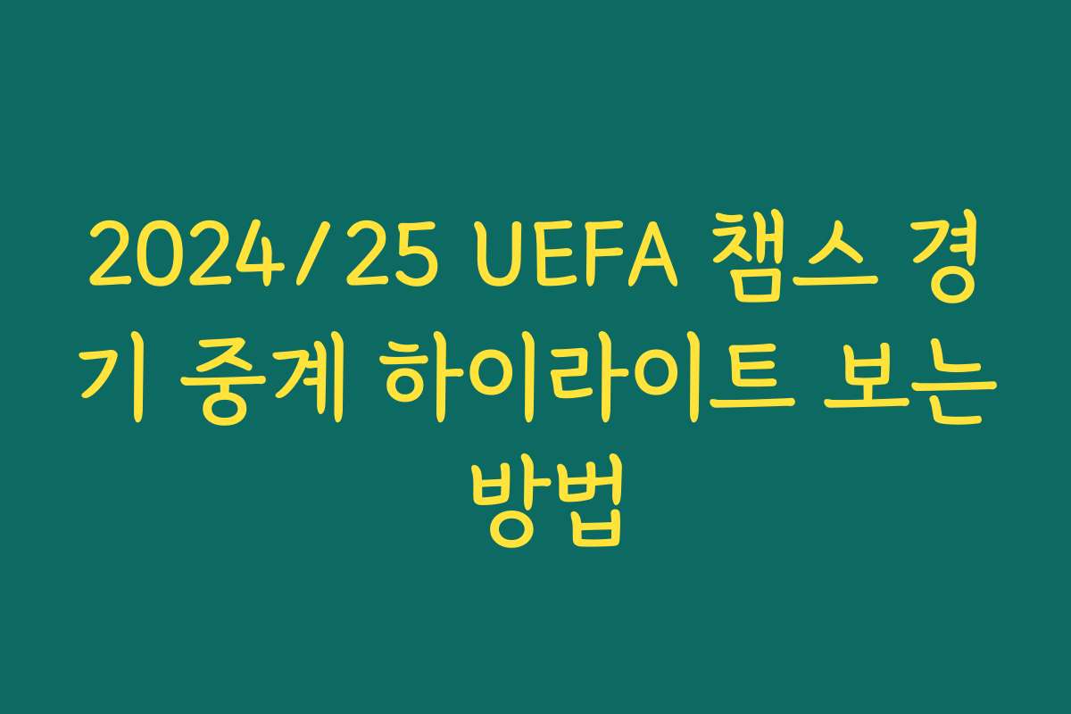2024/25 UEFA 챔스 경기 중계 하이라이트 보는 방법