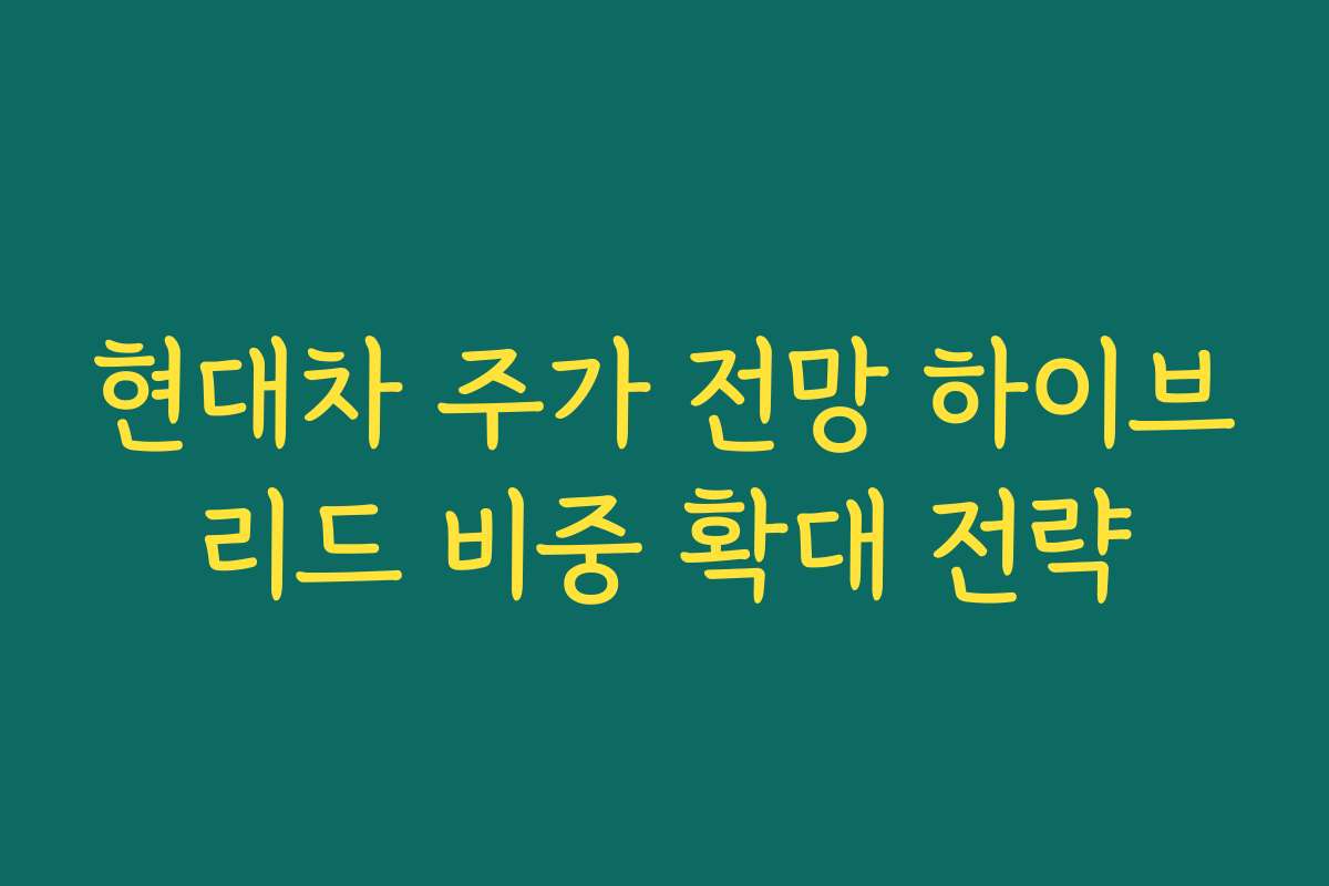 현대차 주가 전망 하이브리드 비중 확대 전략