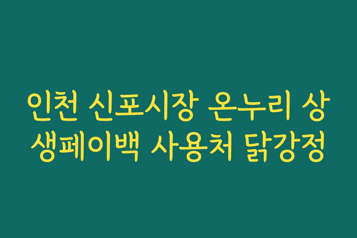 인천 신포시장 온누리 상생페이백 사용처 닭강정