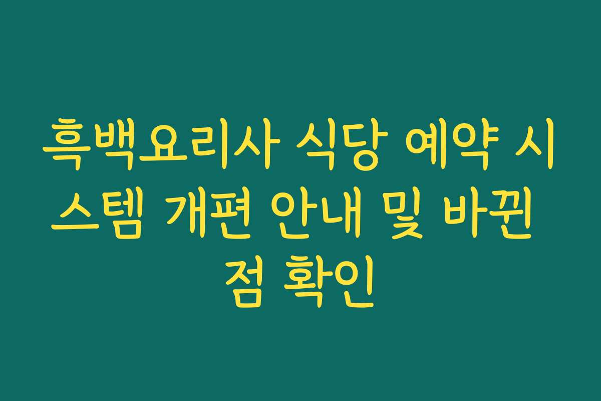 흑백요리사 식당 예약 시스템 개편 안내 및 바뀐 점 확인