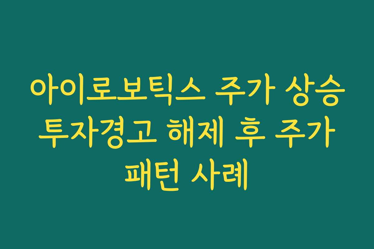 아이로보틱스 주가 상승 투자경고 해제 후 주가 패턴 사례
