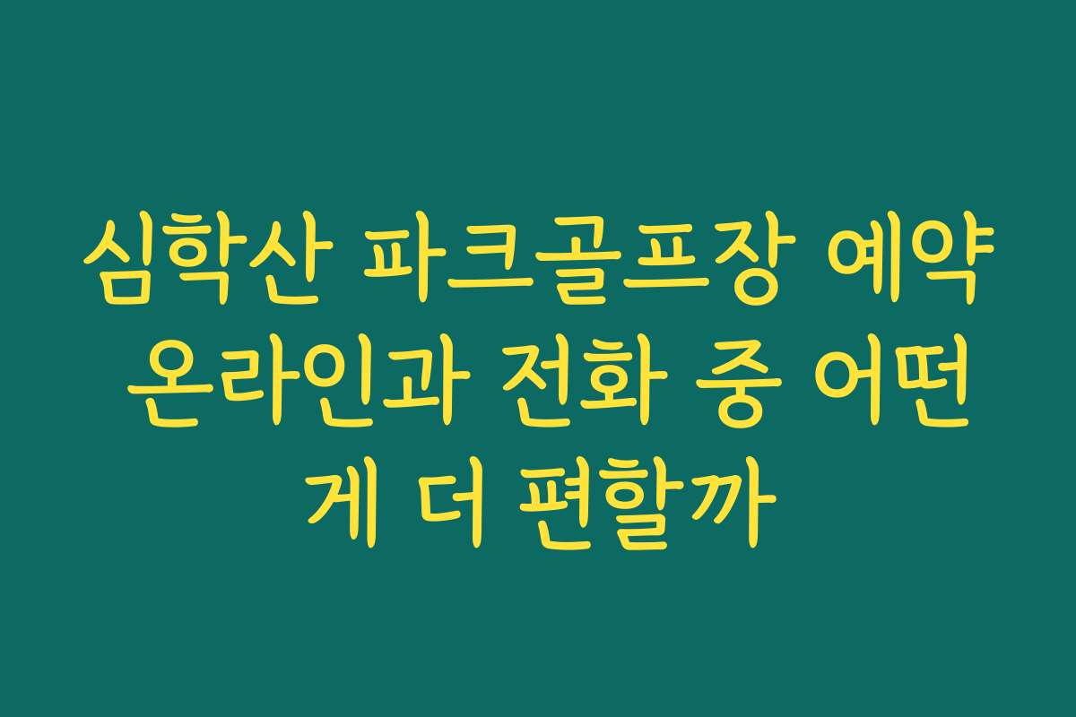 심학산 파크골프장 예약 온라인과 전화 중 어떤게 더 편할까