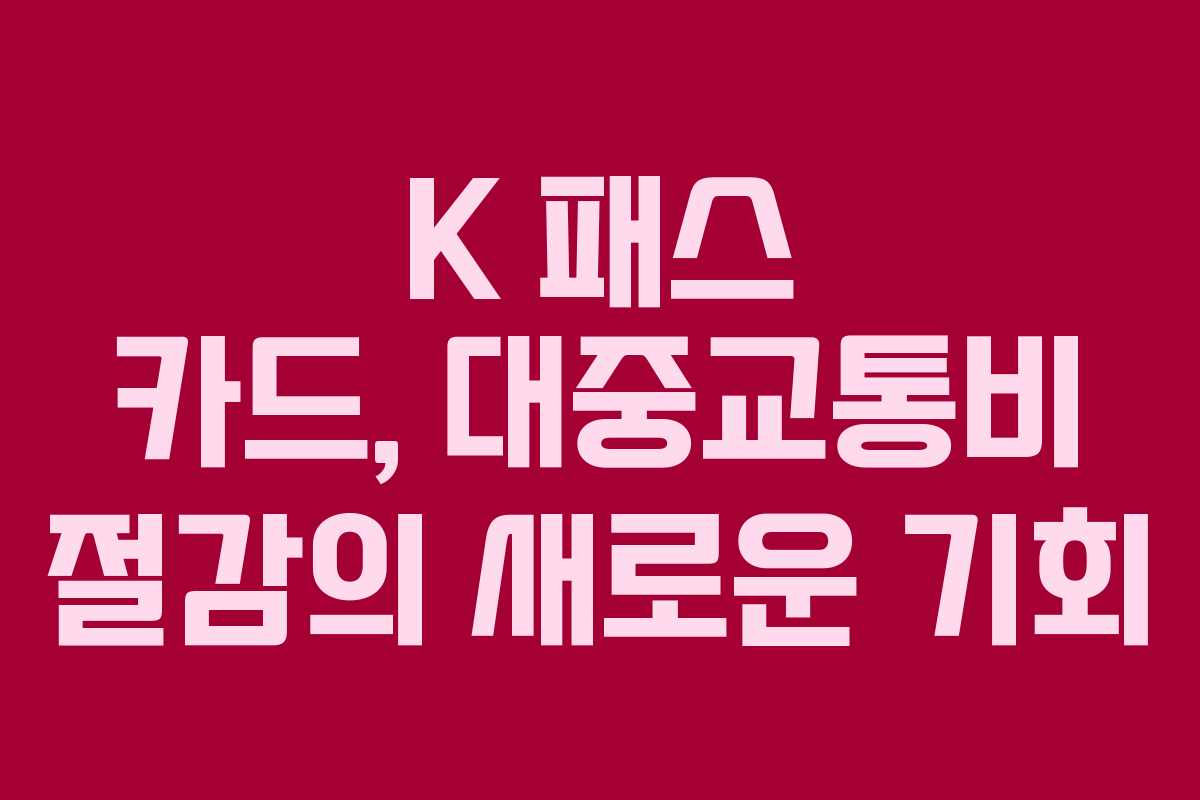 K 패스 카드, 대중교통비 절감의 새로운 기회