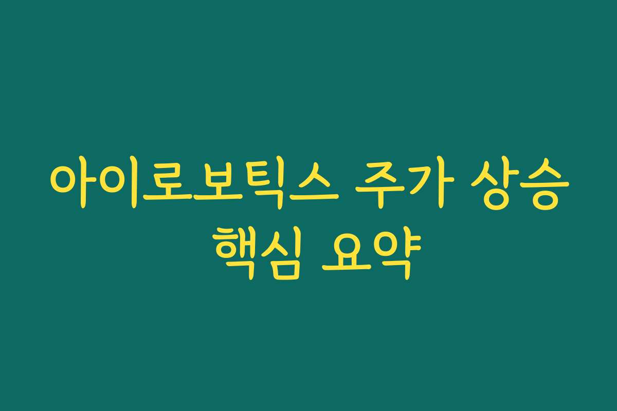 아이로보틱스 주가 상승 핵심 요약
