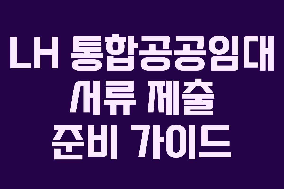 LH 통합공공임대 서류 제출 준비 가이드