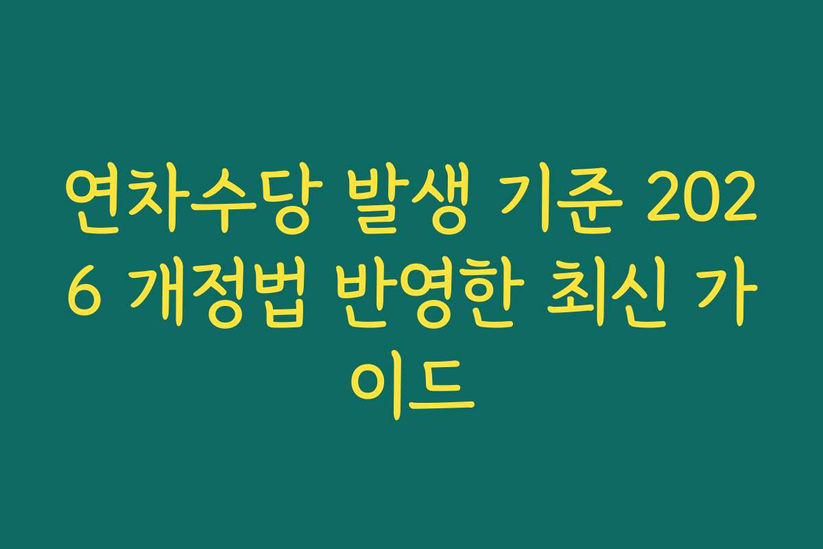 연차수당 발생 기준 2026 개정법 반영한 최신 가이드