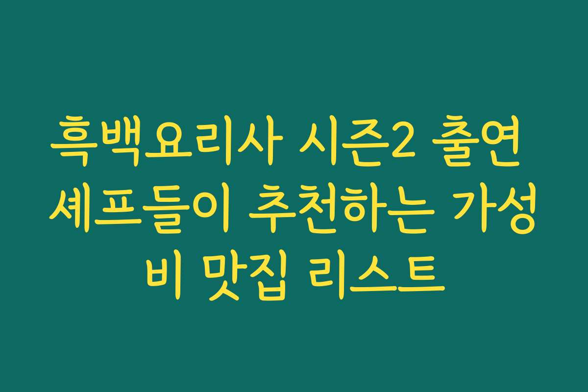 흑백요리사 시즌2 출연 셰프들이 추천하는 가성비 맛집 리스트