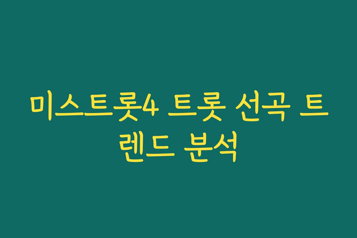 미스트롯4 트롯 선곡 트렌드 분석