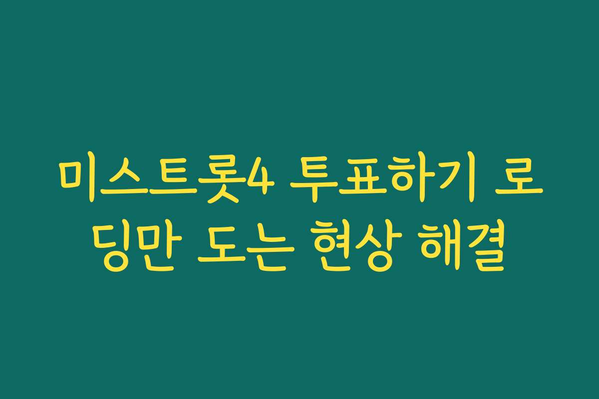 미스트롯4 투표하기 로딩만 도는 현상 해결
