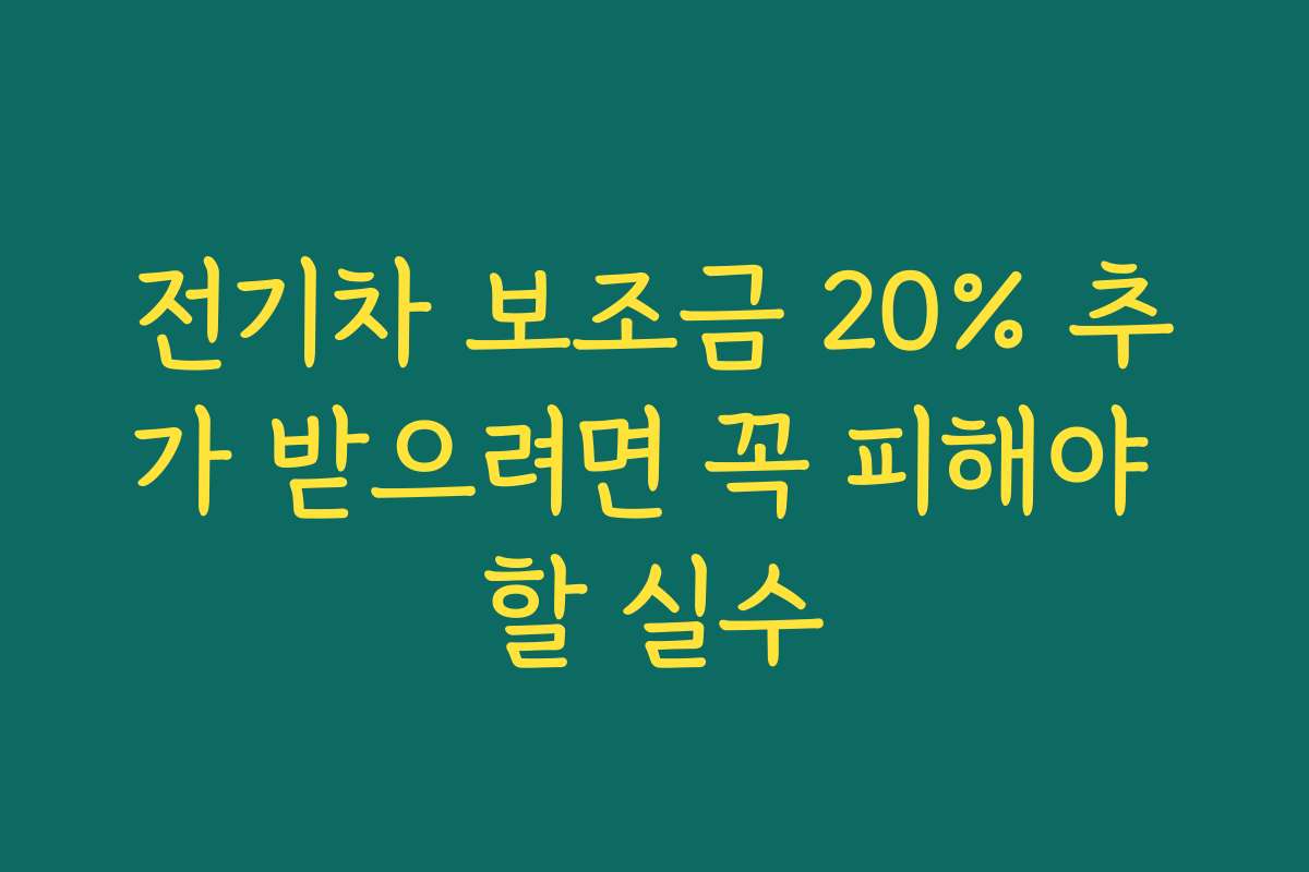 전기차 보조금 20% 추가 받으려면 꼭 피해야 할 실수