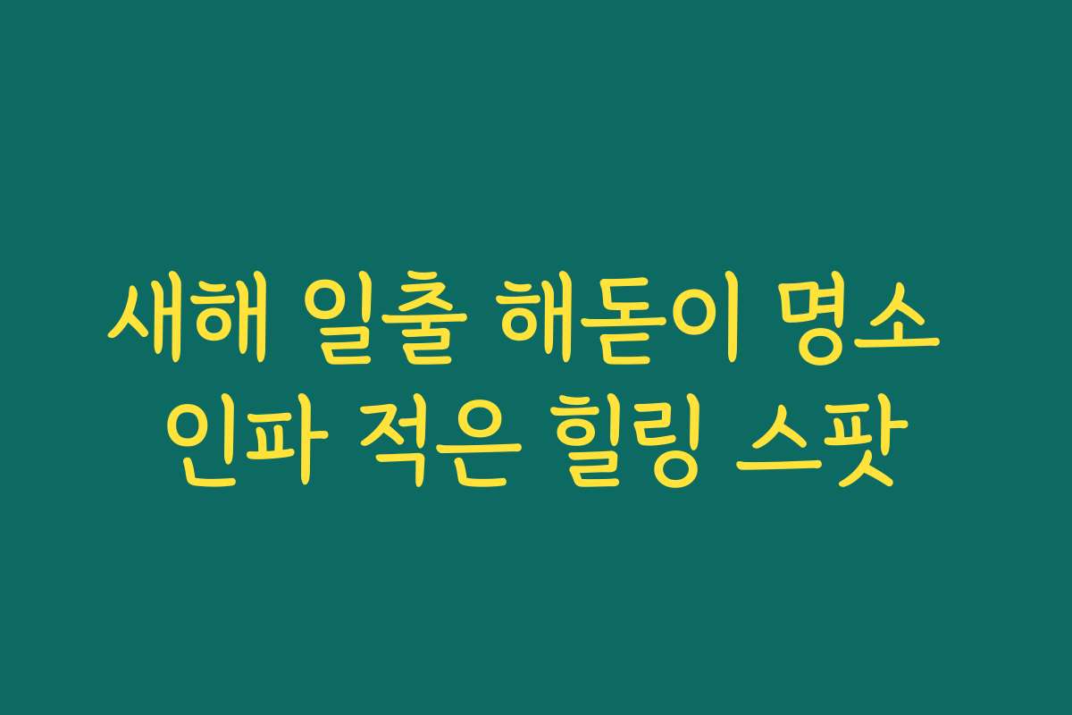 새해 일출 해돋이 명소 인파 적은 힐링 스팟
