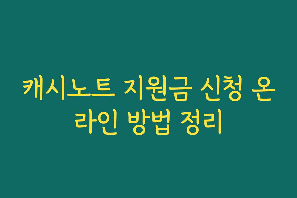 캐시노트 지원금 신청 온라인 방법 정리
