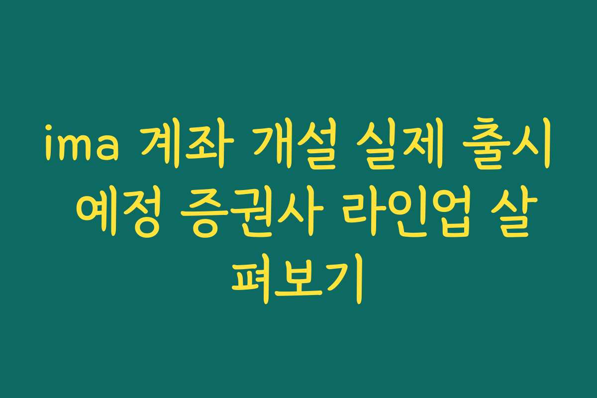 ima 계좌 개설 실제 출시 예정 증권사 라인업 살펴보기