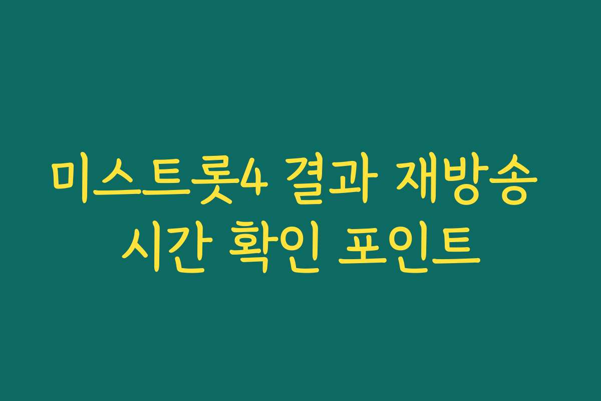 미스트롯4 결과 재방송 시간 확인 포인트