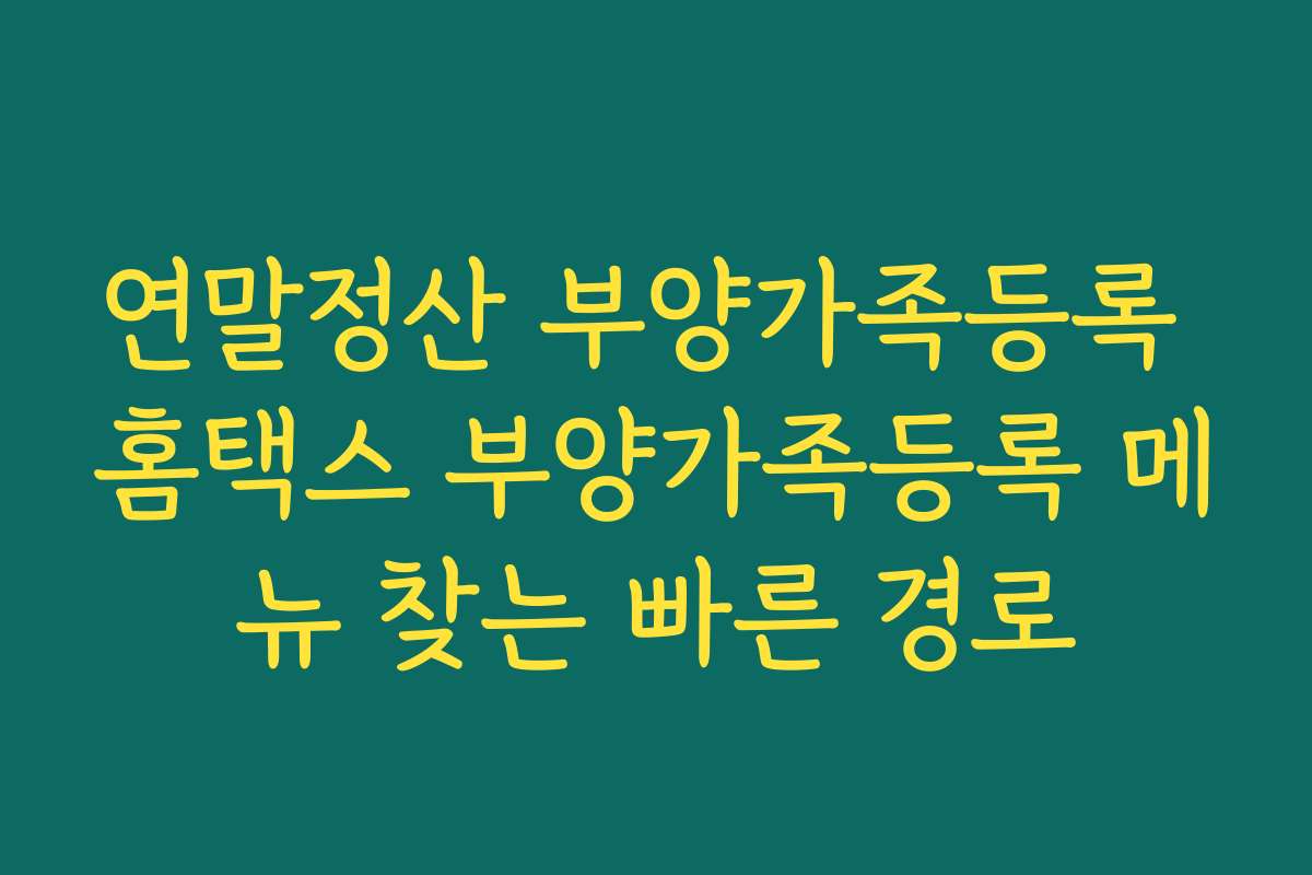 연말정산 부양가족등록 홈택스 부양가족등록 메뉴 찾는 빠른 경로