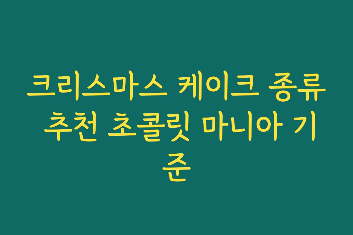 크리스마스 케이크 종류 추천 초콜릿 마니아 기준