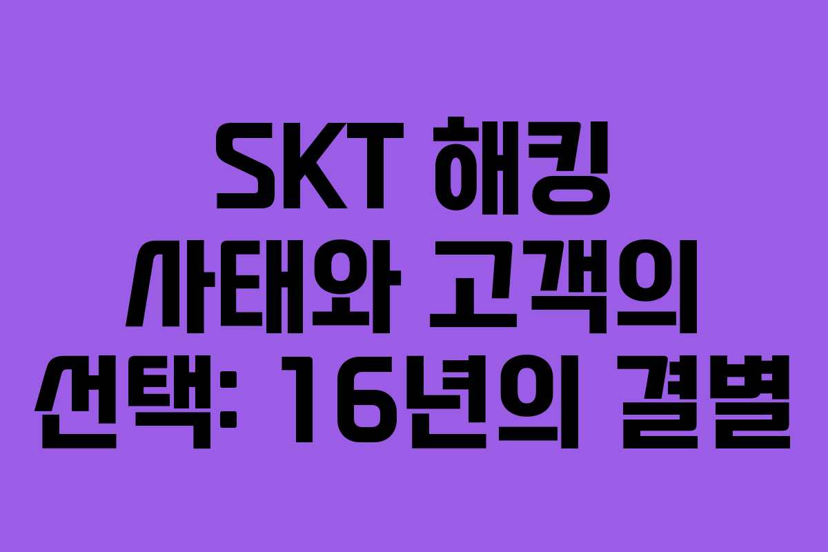 SKT 해킹 사태와 고객의 선택: 16년의 결별