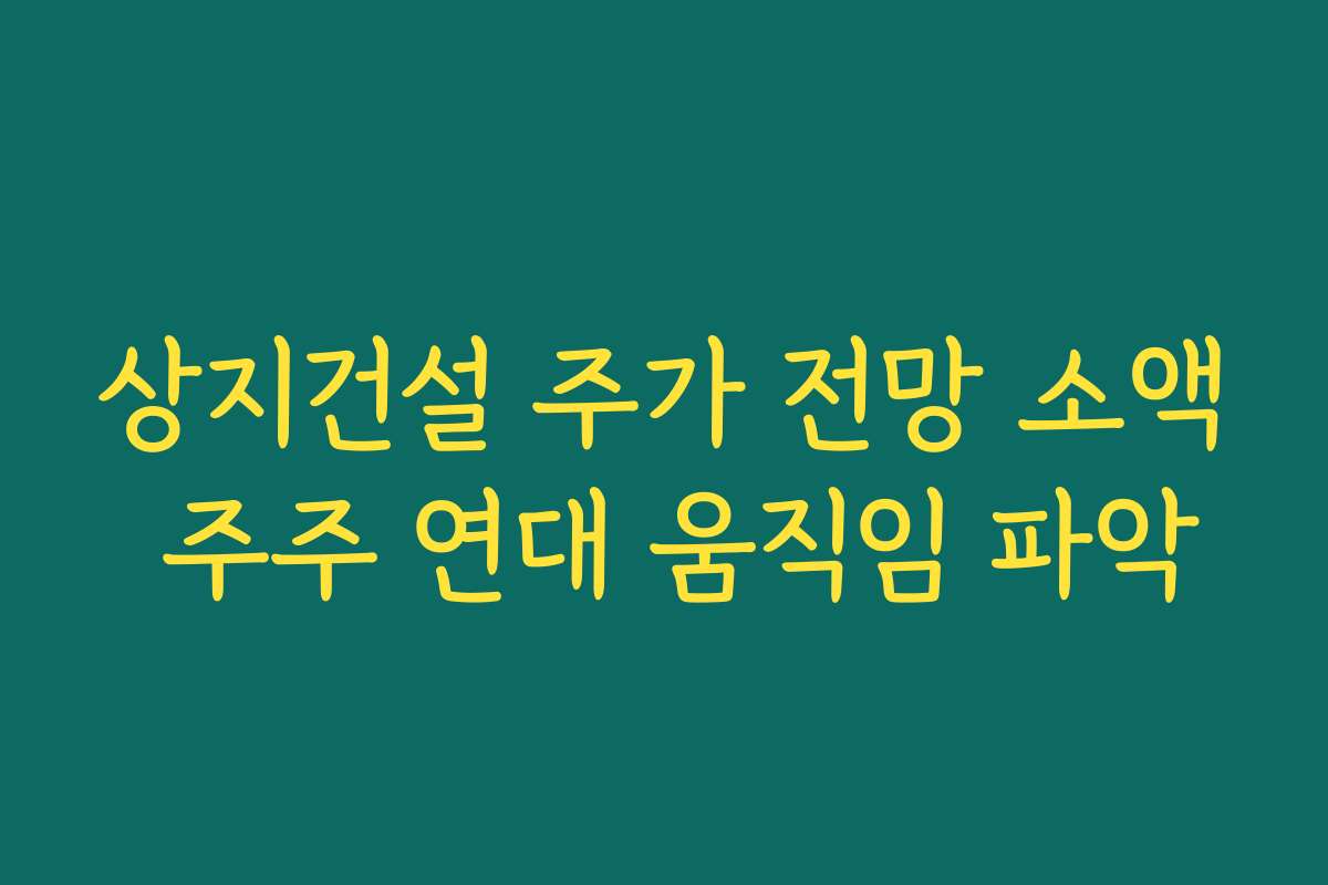 상지건설 주가 전망 소액 주주 연대 움직임 파악