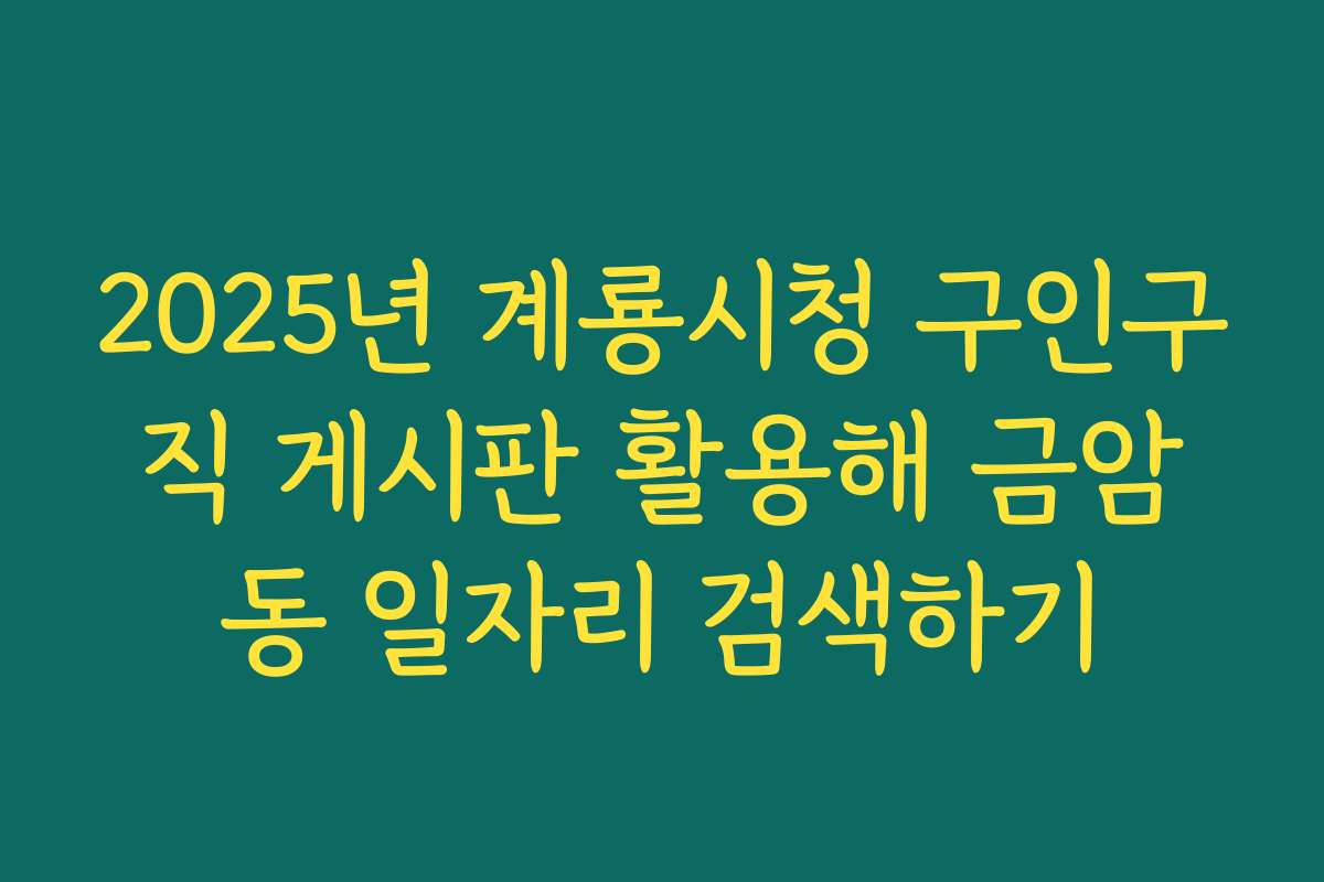 2025년 계룡시청 구인구직 게시판 활용해 금암동 일자리 검색하기