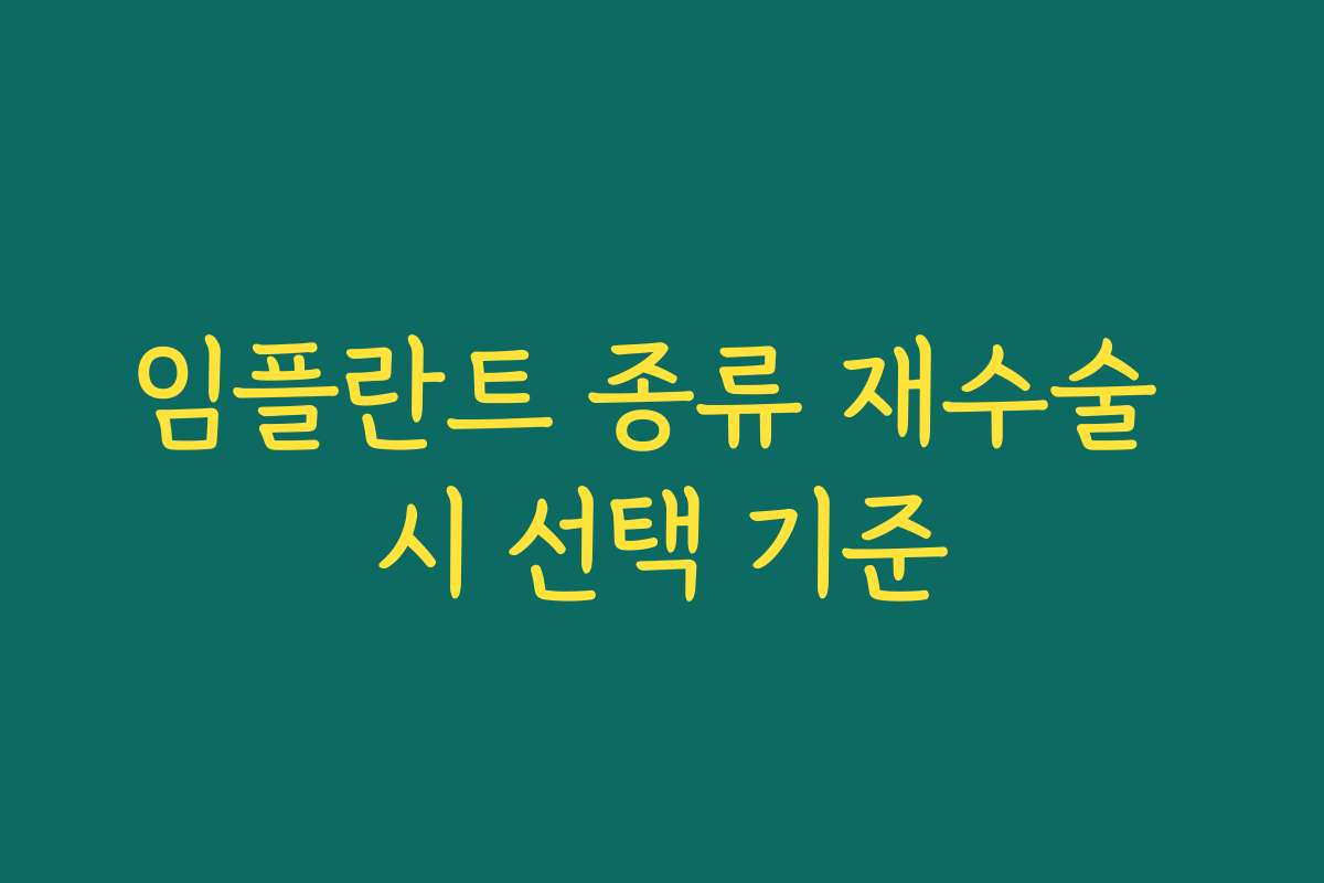 임플란트 종류 재수술 시 선택 기준