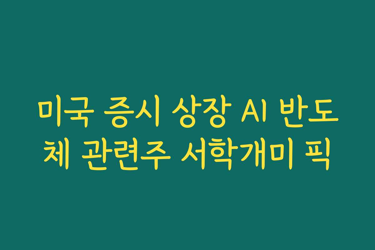 미국 증시 상장 AI 반도체 관련주 서학개미 픽