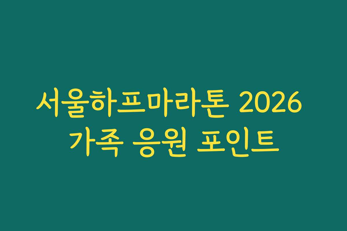 서울하프마라톤 2026 가족 응원 포인트