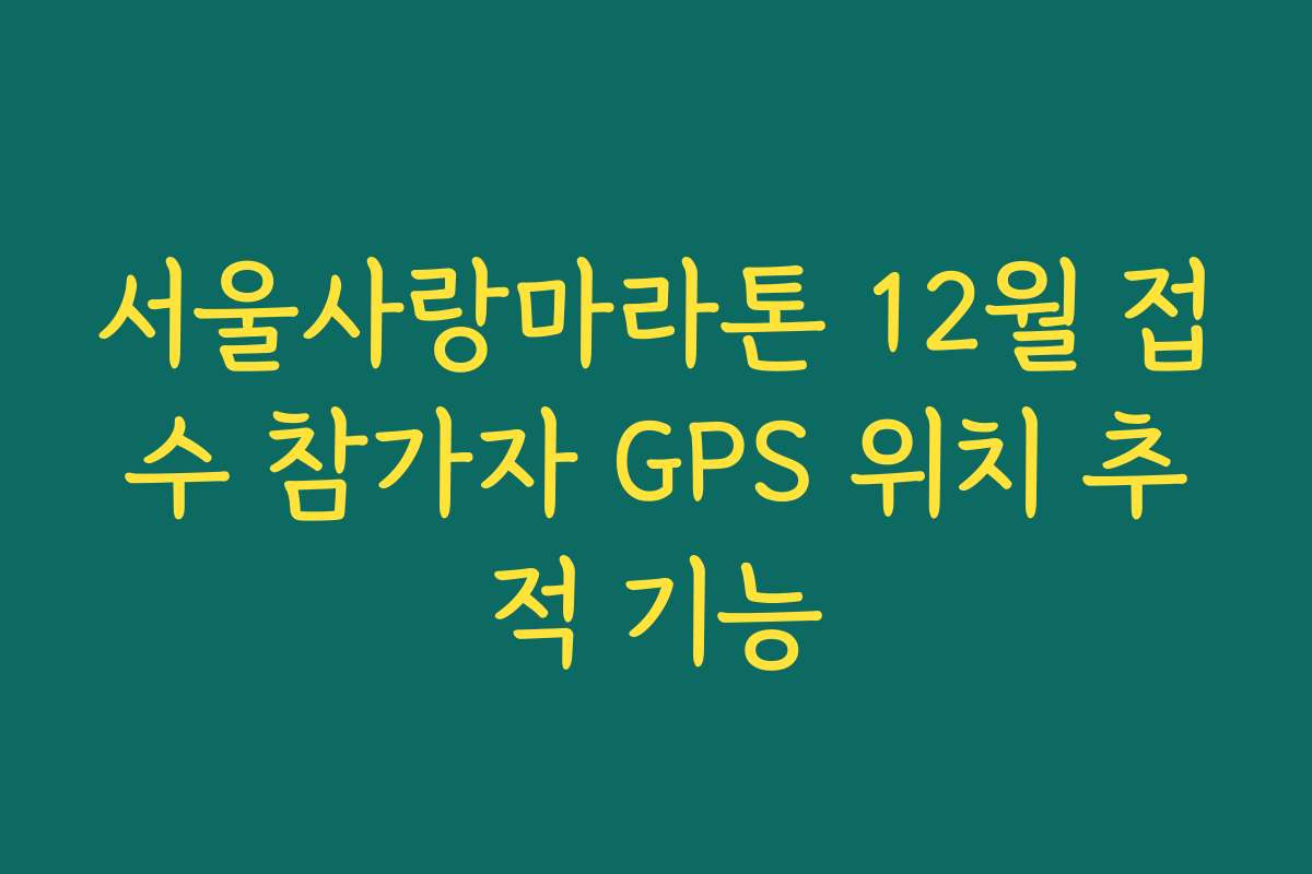 서울사랑마라톤 12월 접수 참가자 GPS 위치 추적 기능